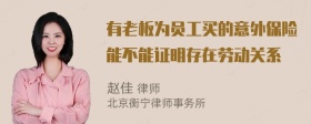 有老板为员工买的意外保险能不能证明存在劳动关系