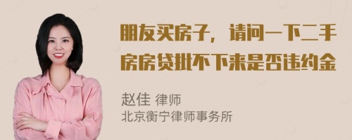 朋友买房子，请问一下二手房房贷批不下来是否违约金