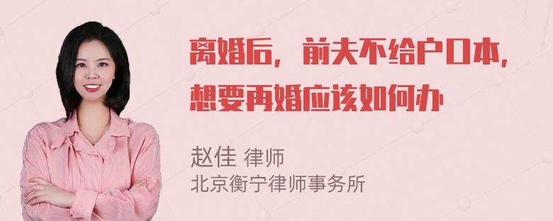 离婚后，前夫不给户口本，想要再婚应该如何办