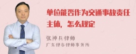 单位能否作为交通事故责任主体，怎么规定