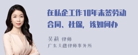 在私企工作10年未签劳动合同、社保，该如何办