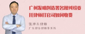 广州发明创造署名权纠纷委托律师打官司如何收费