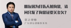 朋友因为打伤人被拘留，请问只发了拘留证要关多久？