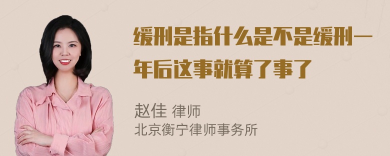 缓刑是指什么是不是缓刑一年后这事就算了事了