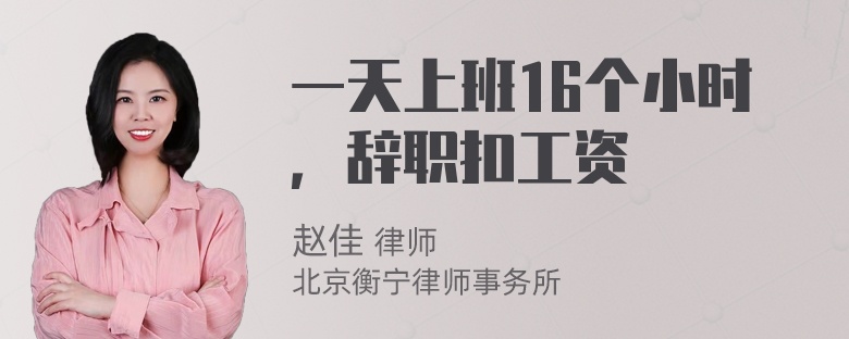 一天上班16个小时，辞职扣工资