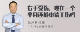 右手受伤，现在一个半月还能申请工伤吗