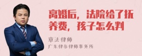 离婚后，法院给了抚养费，孩子怎么判