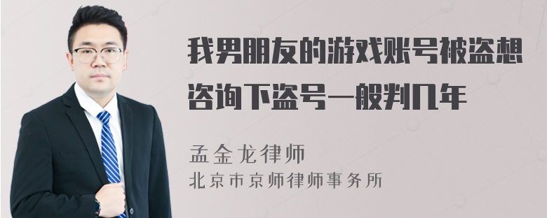 我男朋友的游戏账号被盗想咨询下盗号一般判几年