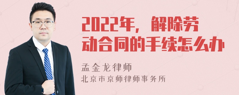 2022年，解除劳动合同的手续怎么办