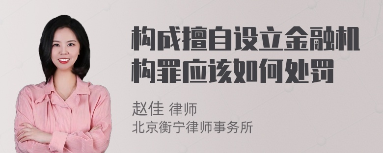 构成擅自设立金融机构罪应该如何处罚