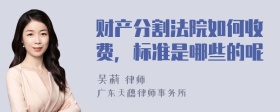 财产分割法院如何收费，标准是哪些的呢