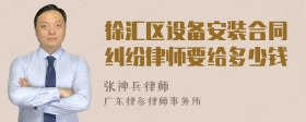 徐汇区设备安装合同纠纷律师要给多少钱