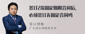 签订2次固定期限合同后，必须签订无固定合同吗