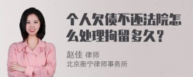 个人欠债不还法院怎么处理拘留多久？