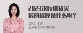 2023银行借贷买房的程序是什么啊？