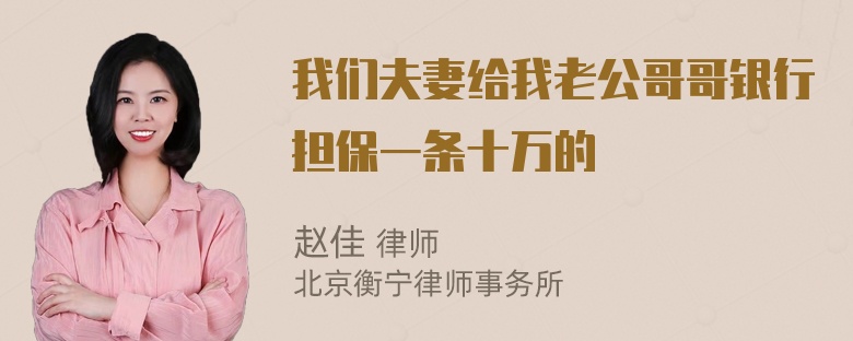 我们夫妻给我老公哥哥银行担保一条十万的