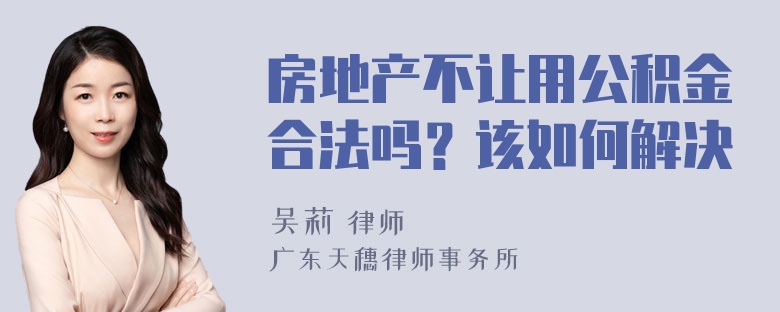 房地产不让用公积金合法吗？该如何解决