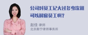 公司对员工记大过多少次就可以解雇员工啊？