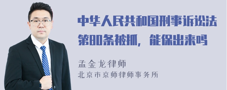 中华人民共和国刑事诉讼法第80条被抓，能保出来吗