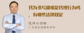 代为书写遗嘱是代理行为吗，有哪些法律规定