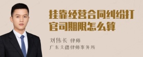 挂靠经营合同纠纷打官司期限怎么算