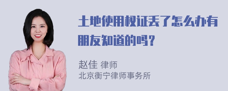 土地使用权证丢了怎么办有朋友知道的吗？