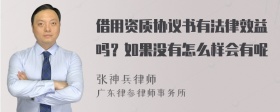 借用资质协议书有法律效益吗？如果没有怎么样会有呢