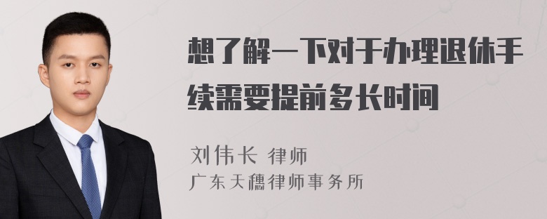 想了解一下对于办理退休手续需要提前多长时间