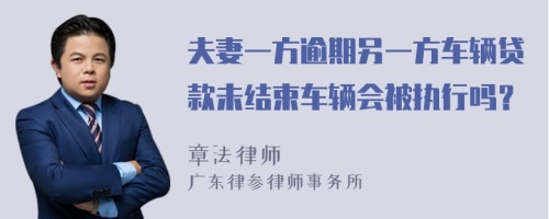 夫妻一方逾期另一方车辆贷款未结束车辆会被执行吗？