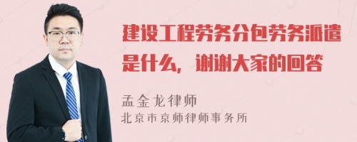 建设工程劳务分包劳务派遣是什么，谢谢大家的回答