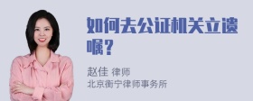 如何去公证机关立遗嘱？