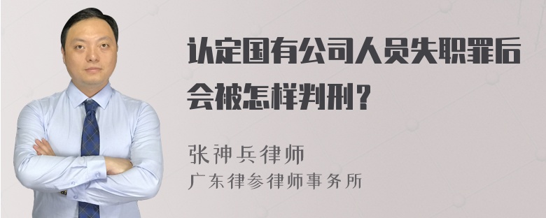 认定国有公司人员失职罪后会被怎样判刑？