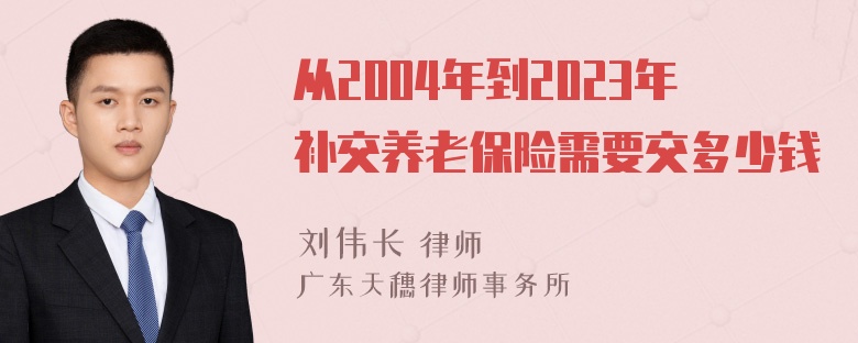 从2004年到2023年补交养老保险需要交多少钱