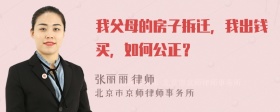 我父母的房子拆迁，我出钱买，如何公正？