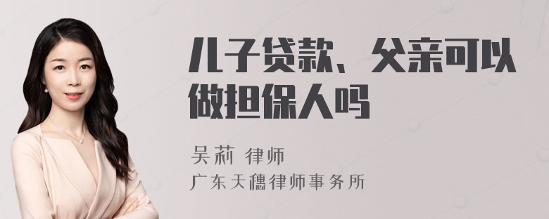 儿子贷款、父亲可以做担保人吗