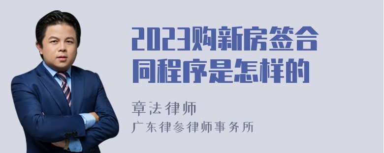 2023购新房签合同程序是怎样的