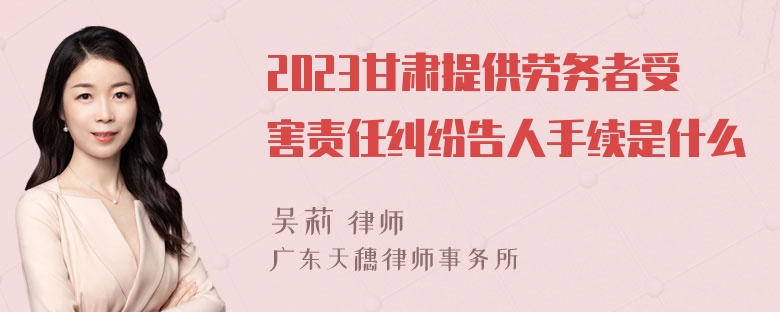 2023甘肃提供劳务者受害责任纠纷告人手续是什么