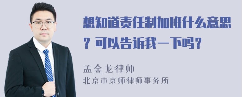 想知道责任制加班什么意思？可以告诉我一下吗？