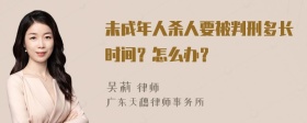 未成年人杀人要被判刑多长时间？怎么办？