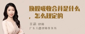 换股吸收合并是什么，怎么规定的