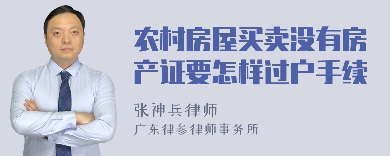 农村房屋买卖没有房产证要怎样过户手续