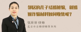 邻居的儿子结婚被骗，就婚姻诈骗材料如何收集呢？