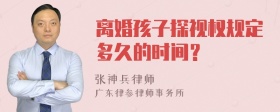 离婚孩子探视权规定多久的时间？