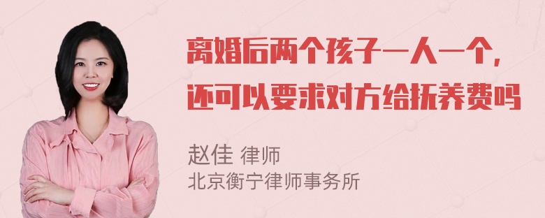 离婚后两个孩子一人一个，还可以要求对方给抚养费吗