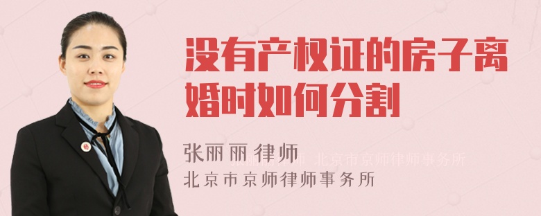 没有产权证的房子离婚时如何分割