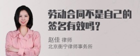 劳动合同不是自己的签名有效吗？