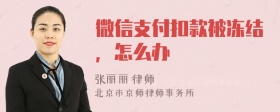 微信支付扣款被冻结，怎么办