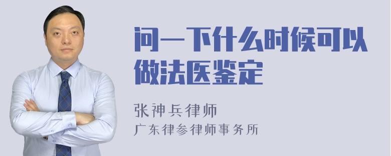 问一下什么时候可以做法医鉴定