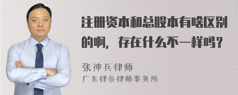 注册资本和总股本有啥区别的啊，存在什么不一样吗？