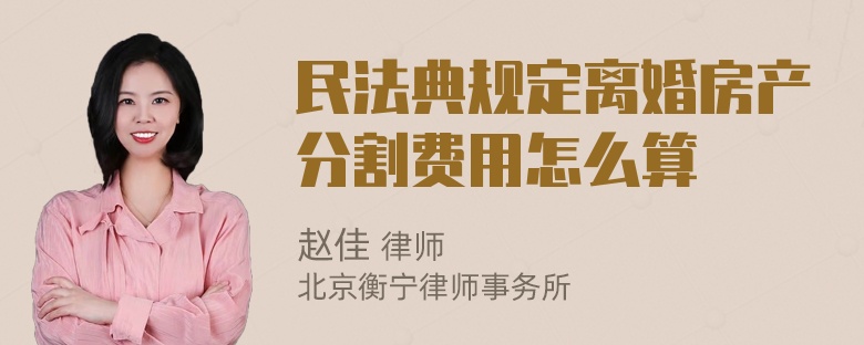 民法典规定离婚房产分割费用怎么算